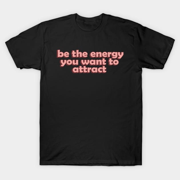 Be the Energy you Want to Attract T-Shirt by CateBee8